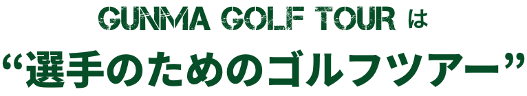 GUNMA GOLF TOURは選手のためのゴルフツアーです